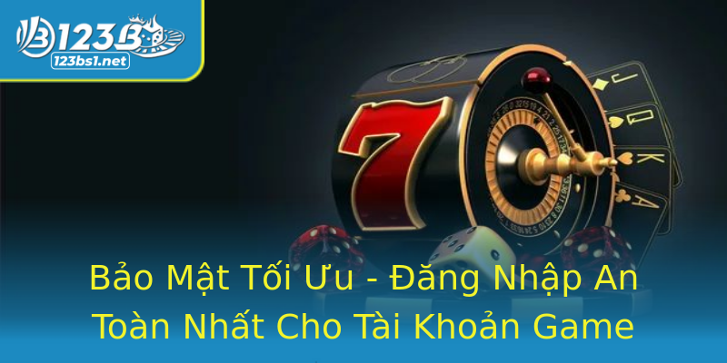 Bảo Mật Tối Ưu - Đăng Nhập An Toàn Nhất Cho Tài Khoản Game Bảo Mật Tối Ưu - Đăng Nhập An Toàn Nhất Cho Tài Khoản Game