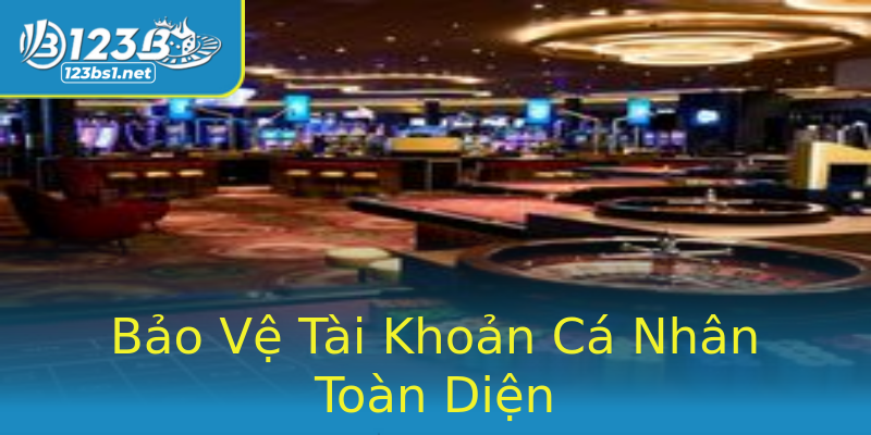 Bảo Vệ Tài Khoản Cá Nhân Toàn Diện Bảo Vệ Tài Khoản Cá Nhân Toàn Diện