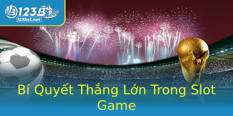 Bí Quyết Thắng Lớn Trong Slot Game Bí Quyết Thắng Lớn Trong Slot Game