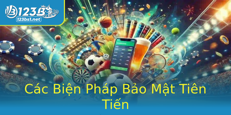 Các Biện Pháp Bảo Mật Tiên Tiến Các Biện Pháp Bảo Mật Tiên Tiến