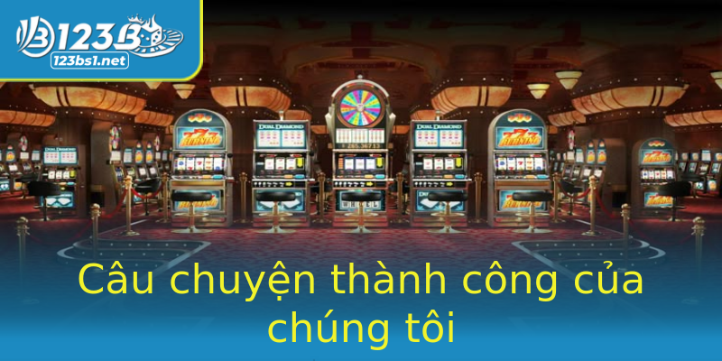 Câu chuyện thành công của chúng tôi Câu chuyện thành công của chúng tôi