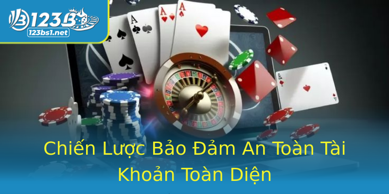 Chiến Lược Bảo Đảm An Toàn Tài Khoản Toàn Diện Chiến Lược Bảo Đảm An Toàn Tài Khoản Toàn Diện
