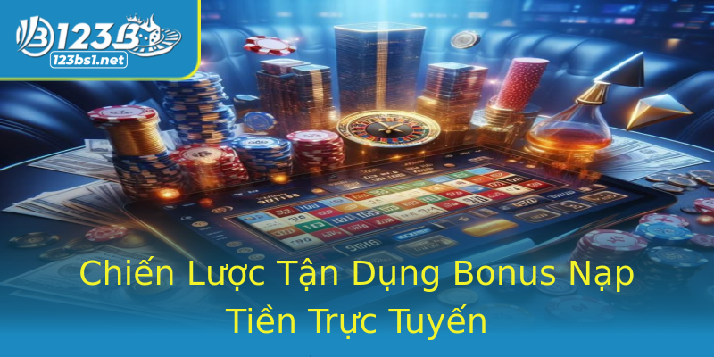 Chiến Lược Tận Dụng Bonus Nạp Tiền Trực Tuyến Chiến Lược Tận Dụng Bonus Nạp Tiền Trực Tuyến