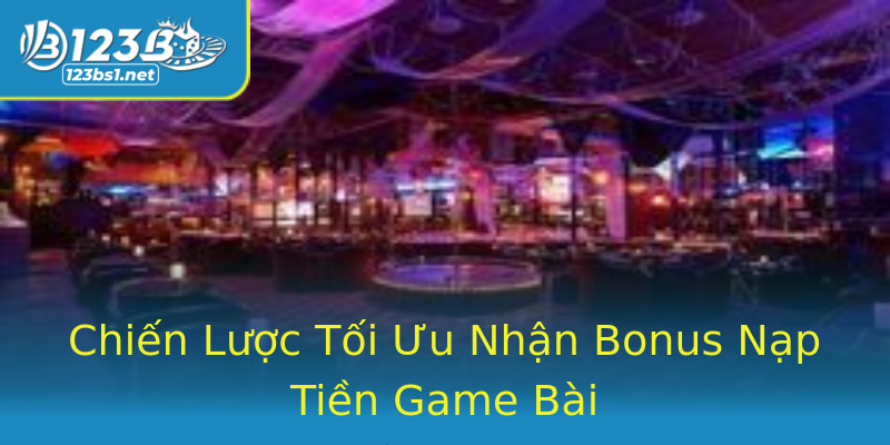 Chiến Lược Tối Ưu Nhận Bonus Nạp Tiền Game Bài Chiến Lược Tối Ưu Nhận Bonus Nạp Tiền Game Bài