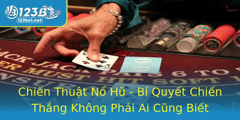 Chiến Thuật Nổ Hũ - Bí Quyết Chiến Thắng Không Phải Ai Cũng Biết Chiến Thuật Nổ Hũ - Bí Quyết Chiến Thắng Không Phải Ai Cũng Biết
