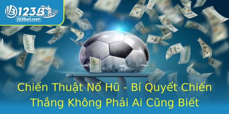 Chiến Thuật Nổ Hũ - Bí Quyết Chiến Thắng Không Phải Ai Cũng Biết Chiến Thuật Nổ Hũ - Bí Quyết Chiến Thắng Không Phải Ai Cũng Biết