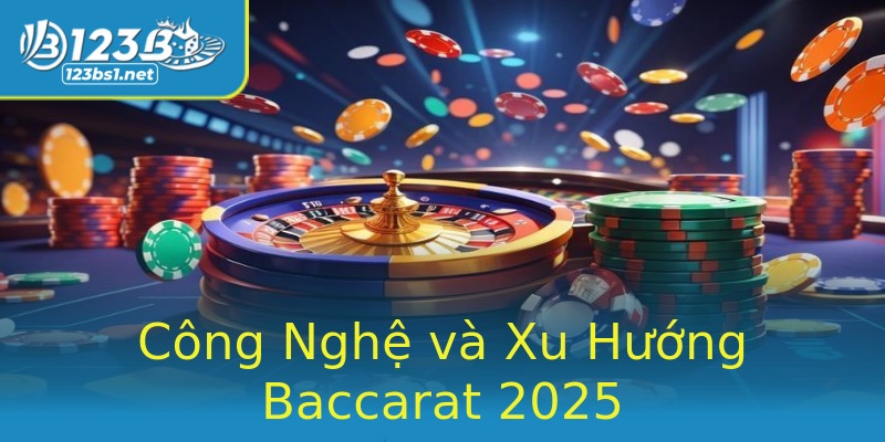 Công Nghệ và Xu Hướng Baccarat 2025 Công Nghệ và Xu Hướng Baccarat 2025