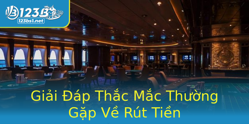 Giải Đáp Thắc Mắc Thường Gặp Về Rút Tiền Giải Đáp Thắc Mắc Thường Gặp Về Rút Tiền