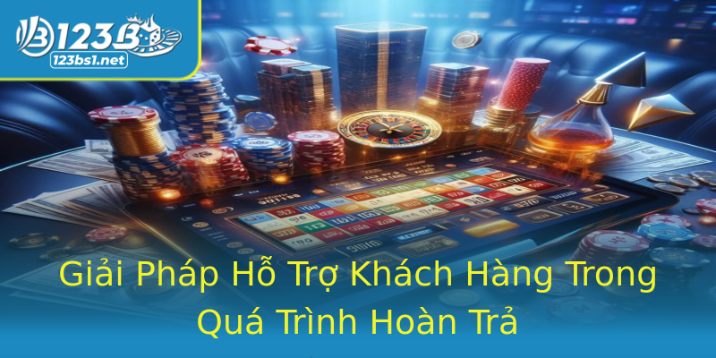 Giải Pháp Hỗ Trợ Khách Hàng Trong Quá Trình Hoàn Trả Giải Pháp Hỗ Trợ Khách Hàng Trong Quá Trình Hoàn Trả