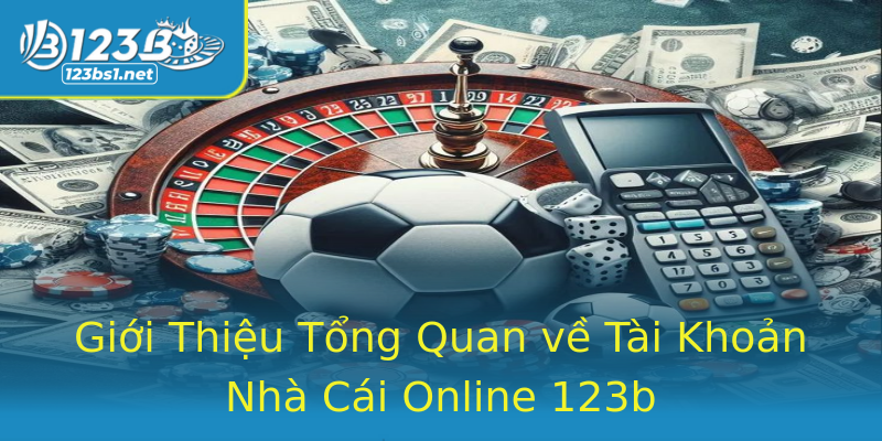 Giới Thiệu Tổng Quan về Tài Khoản Nhà Cái Online 123b Giới Thiệu Tổng Quan về Tài Khoản Nhà Cái Online 123b