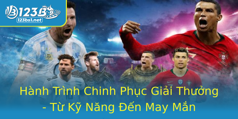 Hành Trình Chinh Phục Giải Thưởng - Từ Kỹ Năng Đến May Mắn Hành Trình Chinh Phục Giải Thưởng - Từ Kỹ Năng Đến May Mắn