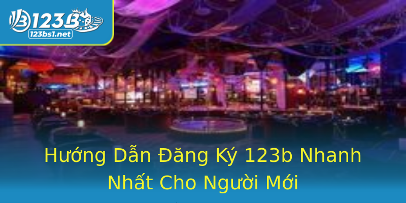 Hướng Dẫn Đăng Ký 123b Nhanh Nhất Cho Người Mới Hướng Dẫn Đăng Ký 123b Nhanh Nhất Cho Người Mới