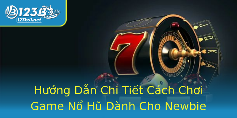 Hướng Dẫn Chi Tiết Cách Chơi Game Nổ Hũ Dành Cho Newbie Hướng Dẫn Chi Tiết Cách Chơi Game Nổ Hũ Dành Cho Newbie