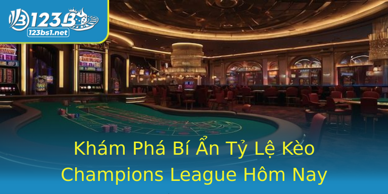 Khám Phá Bí Ẩn Tỷ Lệ Kèo Champions League Hôm Nay Khám Phá Bí Ẩn Tỷ Lệ Kèo Champions League Hôm Nay