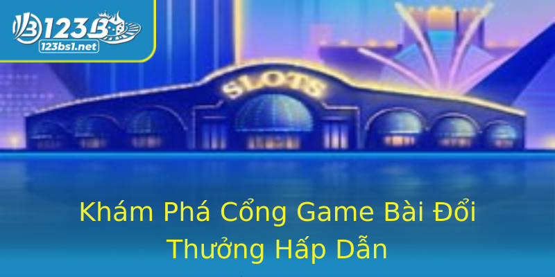 Game bài – Hành Trình Thú Vị Trong Thế Giới Đổi Thưởng 1 Kham Pha Cong Game Bai Oi Thuong Hap Dan 1