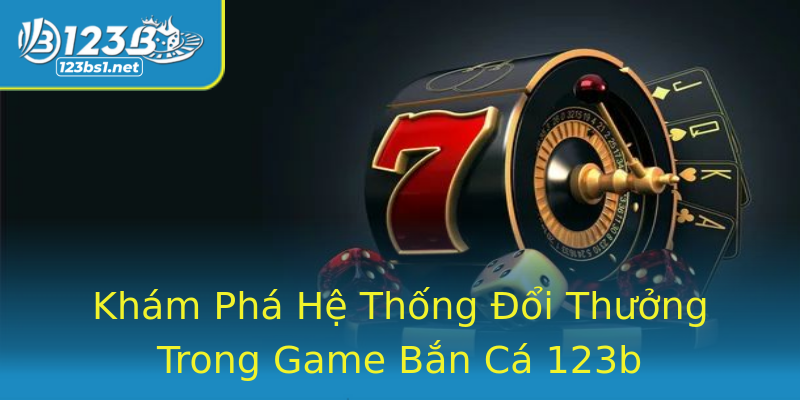 Khám Phá Hệ Thống Đổi Thưởng Trong Game Bắn Cá 123b Khám Phá Hệ Thống Đổi Thưởng Trong Game Bắn Cá 123b