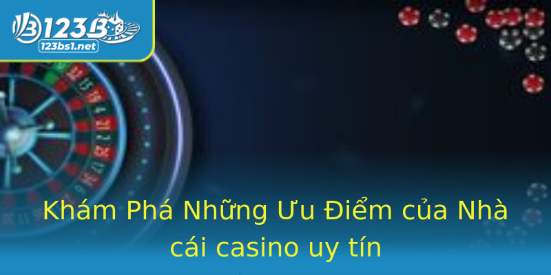 Khám Phá Những Ưu Điểm của Nhà cái casino uy tín Khám Phá Những Ưu Điểm của Nhà cái casino uy tín