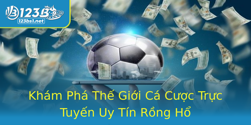 Khám Phá Thế Giới Cá Cược Trực Tuyến Uy Tín Rồng Hổ Khám Phá Thế Giới Cá Cược Trực Tuyến Uy Tín Rồng Hổ