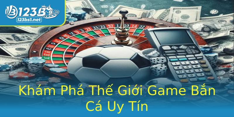 Khám Phá Thế Giới Game Bắn Cá Uy Tín Khám Phá Thế Giới Game Bắn Cá Uy Tín