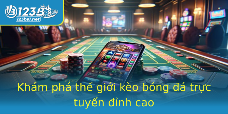 Khám phá thế giới kèo bóng đá trực tuyến đỉnh cao Khám phá thế giới kèo bóng đá trực tuyến đỉnh cao