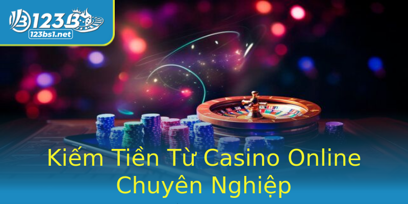 Kiếm Tiền Từ Casino Online Chuyên Nghiệp Kiếm Tiền Từ Casino Online Chuyên Nghiệp
