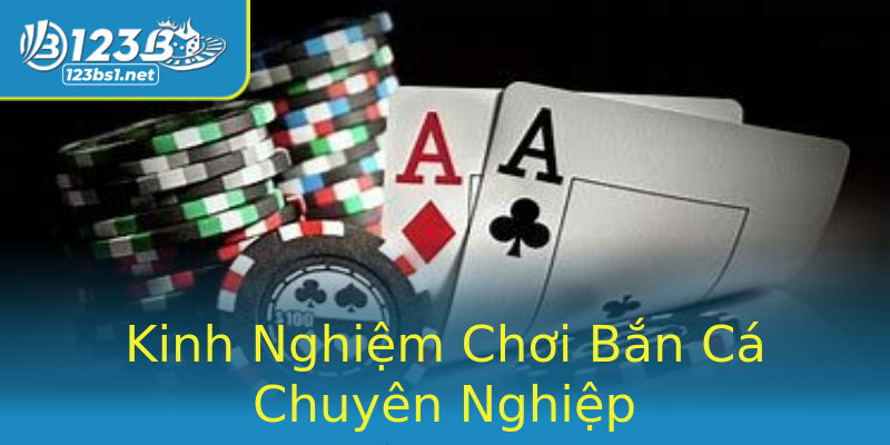 Kinh Nghiệm Chơi Bắn Cá Chuyên Nghiệp Kinh Nghiệm Chơi Bắn Cá Chuyên Nghiệp