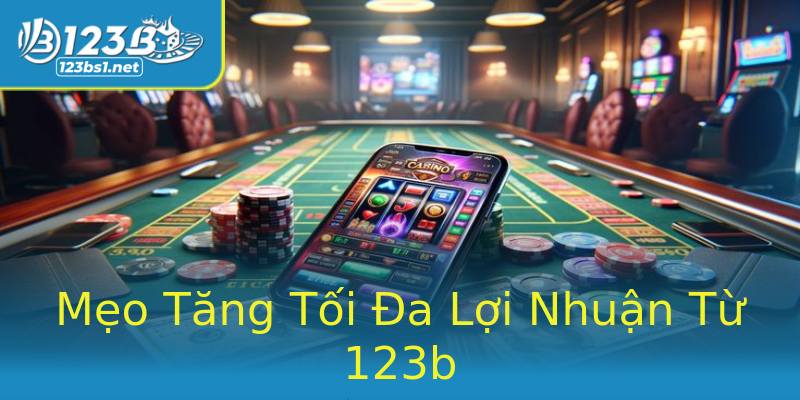 Mẹo Tăng Tối Đa Lợi Nhuận Từ 123b Mẹo Tăng Tối Đa Lợi Nhuận Từ 123b