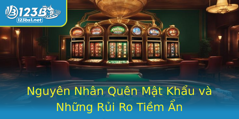 Nguyên Nhân Quên Mật Khẩu và Những Rủi Ro Tiềm Ẩn Nguyên Nhân Quên Mật Khẩu và Những Rủi Ro Tiềm Ẩn