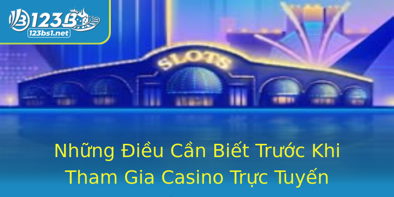Những Điều Cần Biết Trước Khi Tham Gia Casino Trực Tuyến Những Điều Cần Biết Trước Khi Tham Gia Casino Trực Tuyến