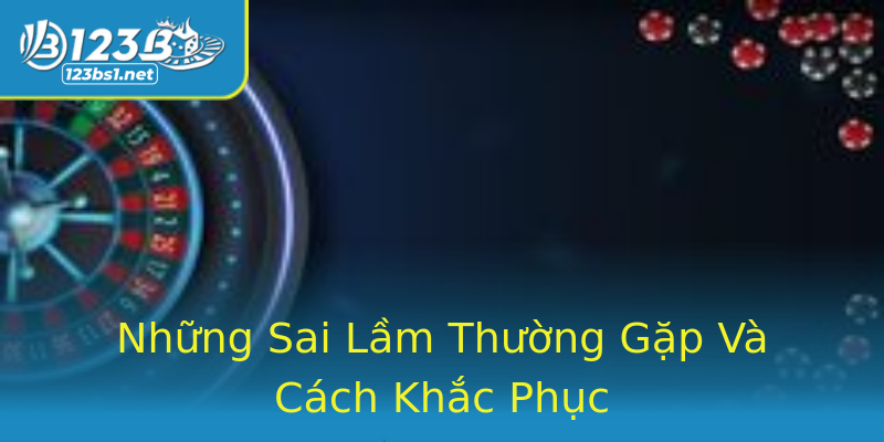 Những Sai Lầm Thường Gặp Và Cách Khắc Phục Những Sai Lầm Thường Gặp Và Cách Khắc Phục
