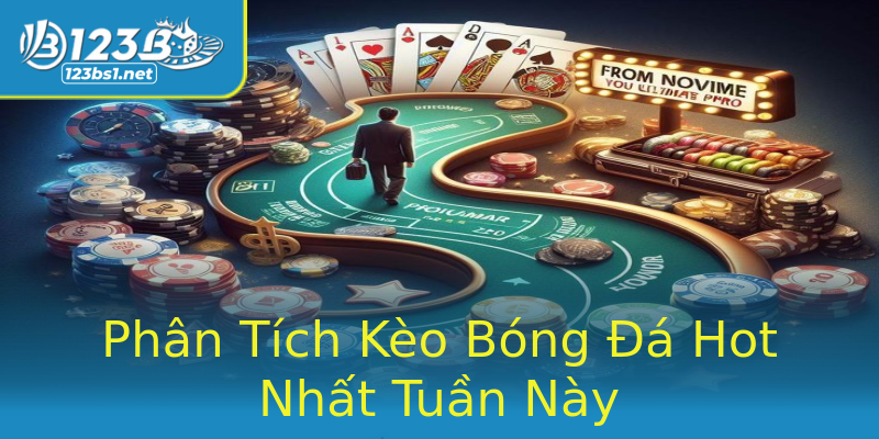 Phân Tích Kèo Bóng Đá Hot Nhất Tuần Này