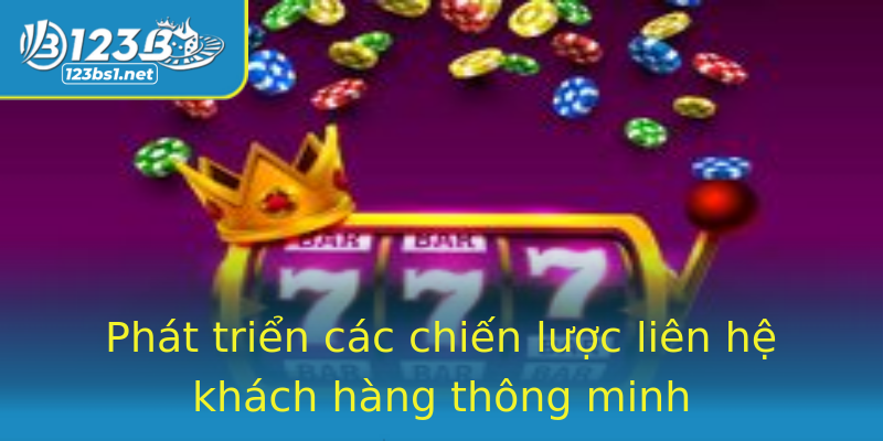Phát triển các chiến lược liên hệ khách hàng thông minh Phát triển các chiến lược liên hệ khách hàng thông minh