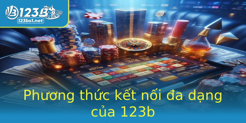 Phương thức kết nối đa dạng của 123b Phương thức kết nối đa dạng của 123b