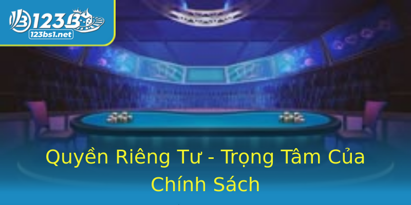 Quyền Riêng Tư - Trọng Tâm Của Chính Sách Quyền Riêng Tư - Trọng Tâm Của Chính Sách