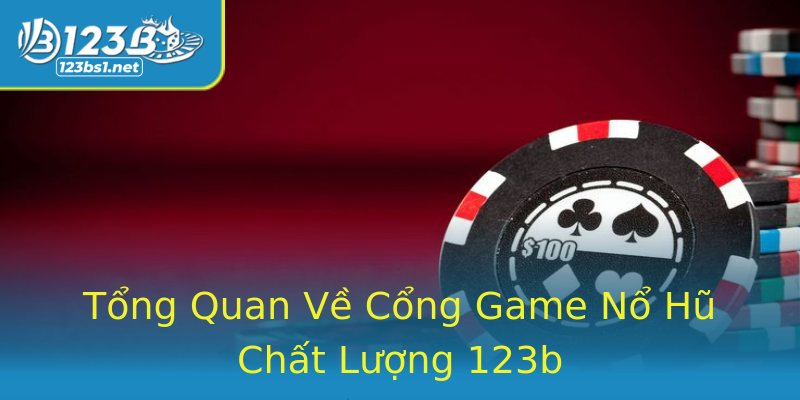 Tổng Quan Về Cổng Game Nổ Hũ Chất Lượng 123b Tổng Quan Về Cổng Game Nổ Hũ Chất Lượng 123b