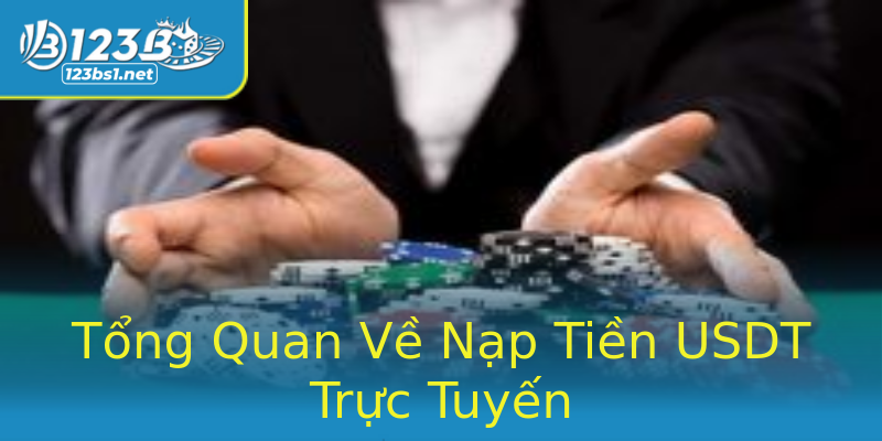 Tổng Quan Về Nạp Tiền USDT Trực Tuyến Tổng Quan Về Nạp Tiền USDT Trực Tuyến
