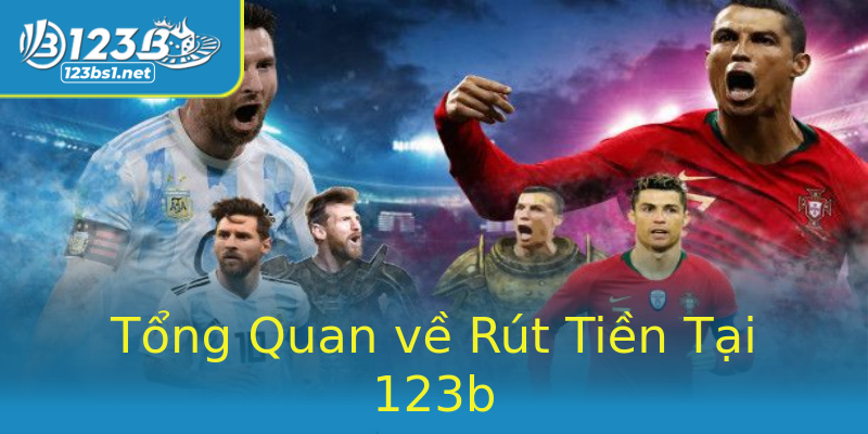 Tổng Quan về Rút Tiền Tại 123b Tổng Quan về Rút Tiền Tại 123b