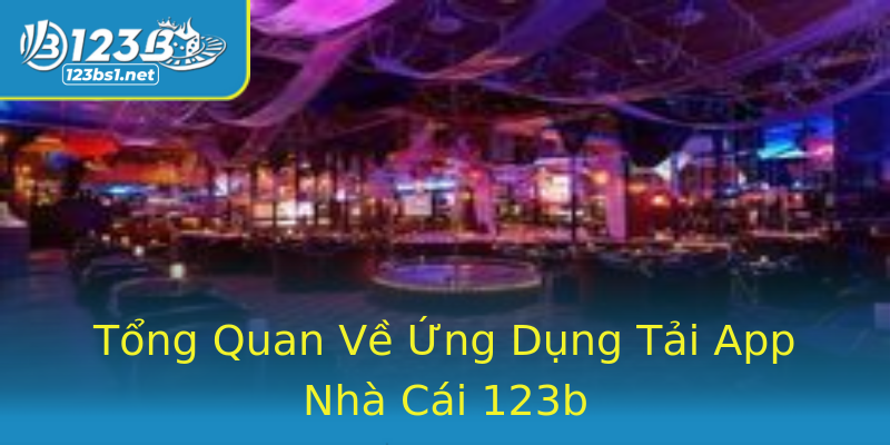 Tổng Quan Về Ứng Dụng Tải App Nhà Cái 123b Tổng Quan Về Ứng Dụng Tải App Nhà Cái 123b