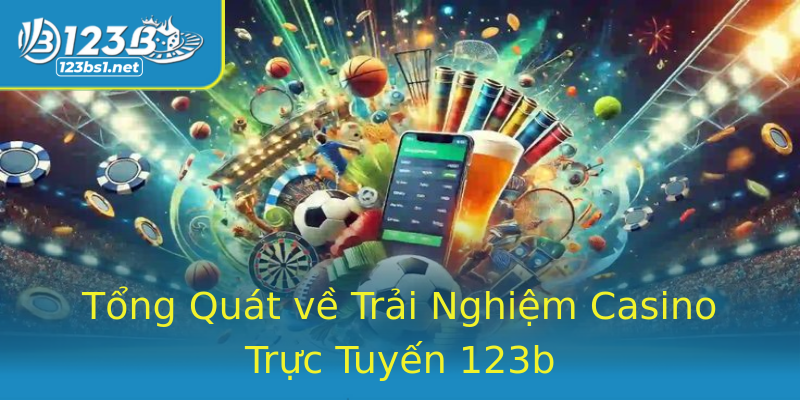 Tổng Quát về Trải Nghiệm Casino Trực Tuyến 123b Tổng Quát về Trải Nghiệm Casino Trực Tuyến 123b