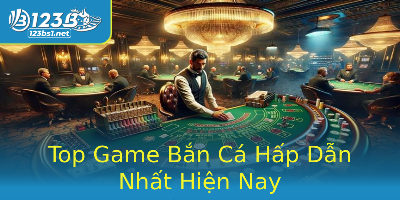 Top Game Bắn Cá Hấp Dẫn Nhất Hiện Nay Top Game Bắn Cá Hấp Dẫn Nhất Hiện Nay