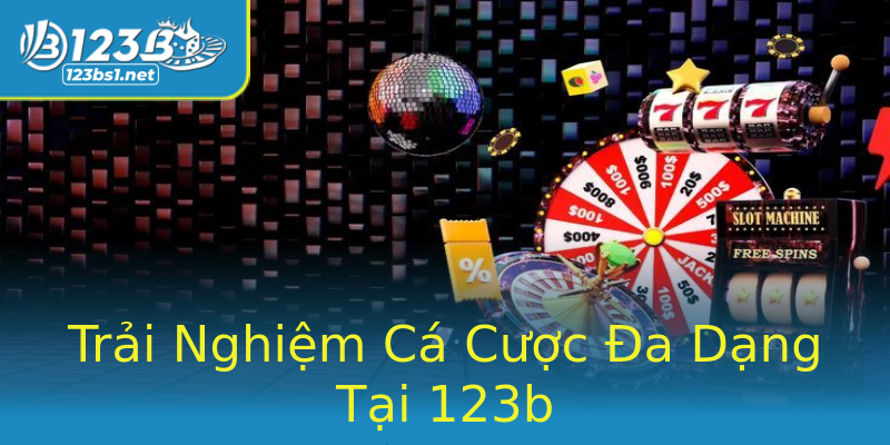 Trải Nghiệm Cá Cược Đa Dạng Tại 123b Trải Nghiệm Cá Cược Đa Dạng Tại 123b