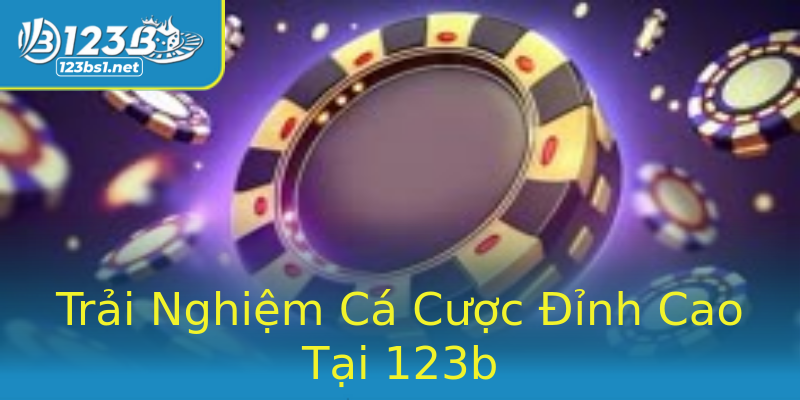 Trải Nghiệm Cá Cược Đỉnh Cao Tại 123b Trải Nghiệm Cá Cược Đỉnh Cao Tại 123b